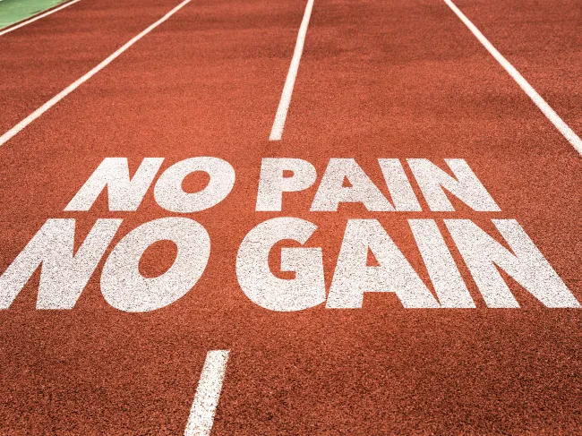 No pain no gain